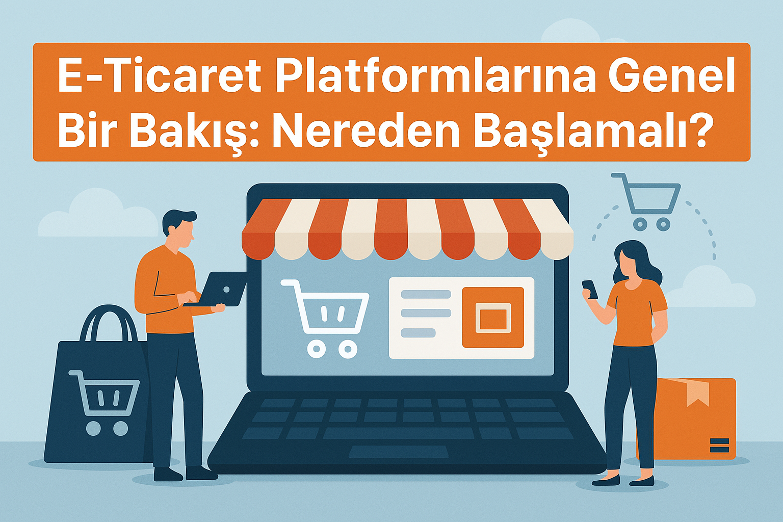 E-Ticaret Platformlarına Genel Bir Bakış: Nereden Başlamalı?